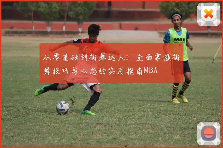 从零基础到街舞达人：全面掌握街舞技巧与心态的实用指南MBA