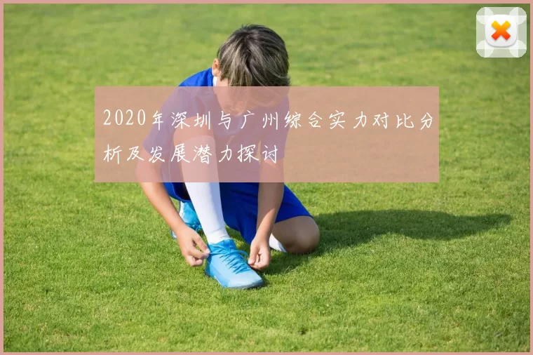 2020年深圳与广州综合实力对比分析及发展潜力探讨